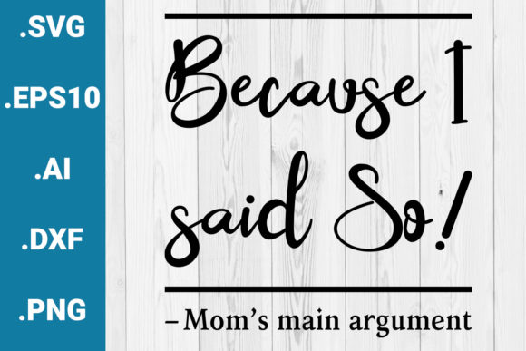 Because I Said So Mother's Day Quote Graphics for Crafts